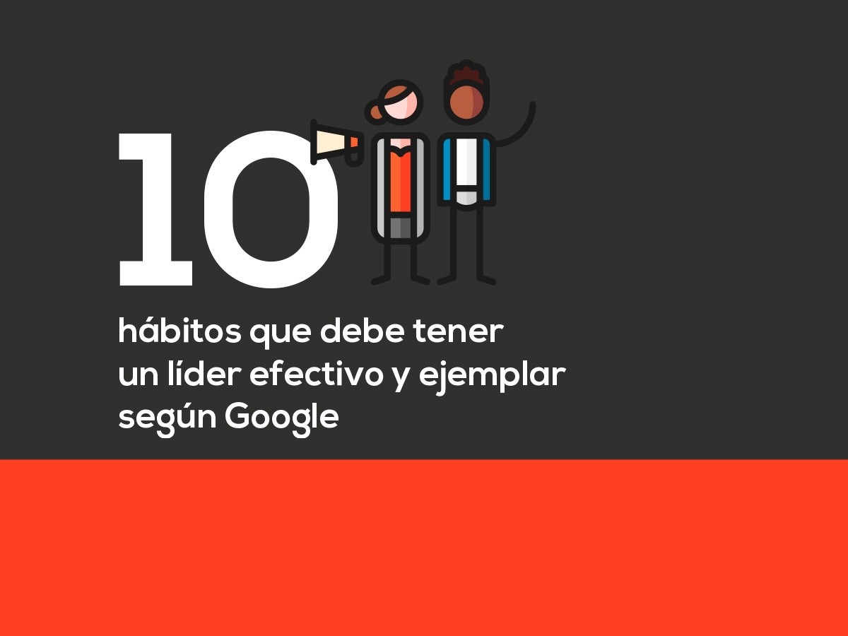 10 hábitos que debe tener un líder efectivo y ejemplar según Google