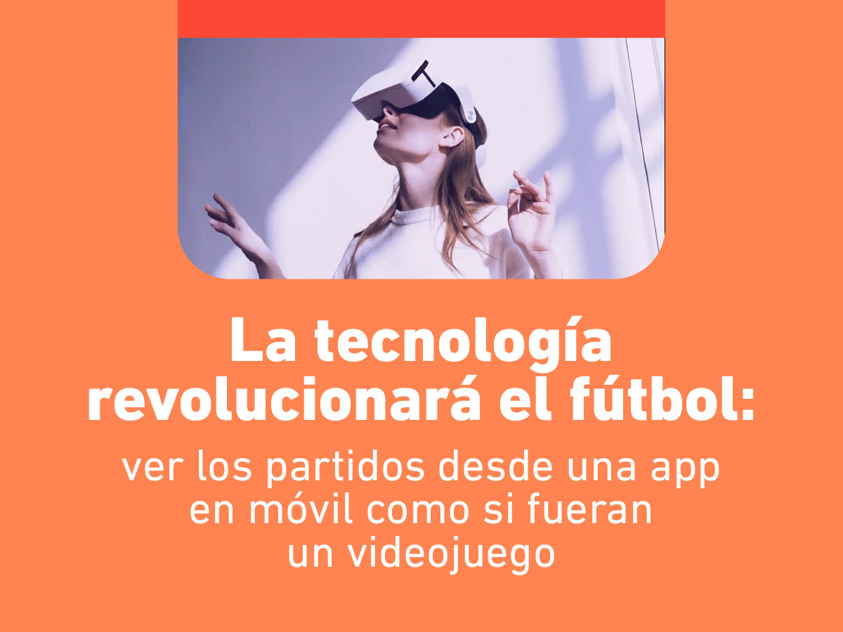 La tecnología revolucionará el fútbol: ver los partidos desde una app en móvil como si fueran un videojuego